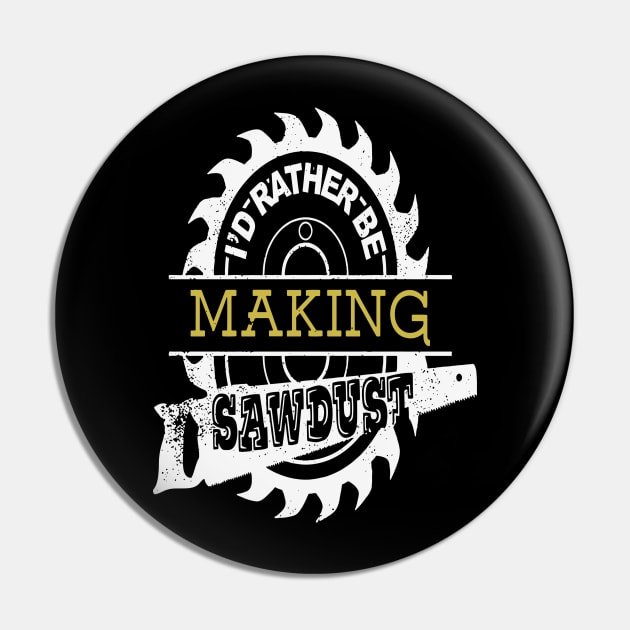 I'd Rather Be Making Sawdust Cool Carpenter Gift Pin by Pretr=ty