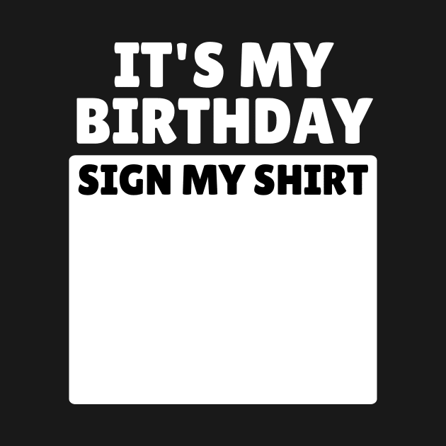 It's My Birthday Sign My Shirt Funny Birthday Party Gifts by TheMjProduction