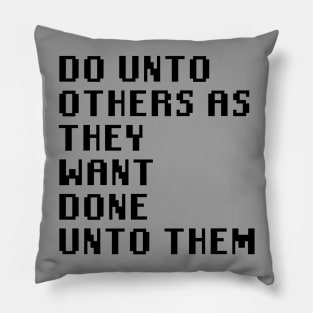 Do Unto Others As They Want Done Unto Them Pillow