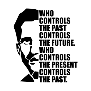 Who Controls the Past Controls the Future: Who Controls the Present Controls the Past | George Orwell | 1984 Quote | Orwell Portrait T-Shirt