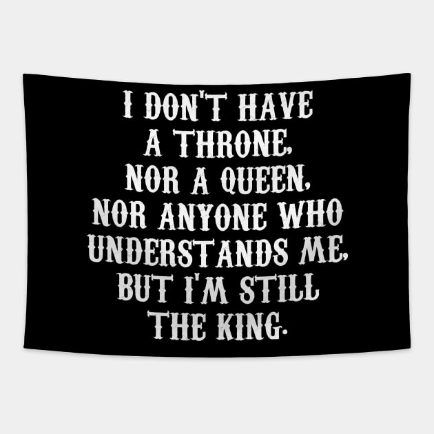 I DON'T HAVE A THRONE,  NOR A QUEEN,  NOR ANYONE WHO  UNDERSTANDS ME,  BUT I'M STILL THE KING. Tapestry by Motivation sayings 