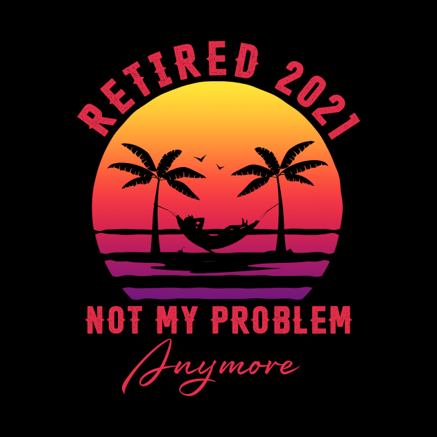 Retired 2021 Not My Problem Anymore Vintage Funny Retirement by Penda