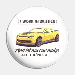 I work in silence and let my car make all the noise Pin