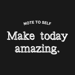 Make today amazing T-Shirt