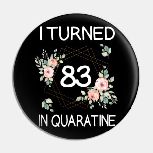 I Turned 83 In Quarantine Floral Pin