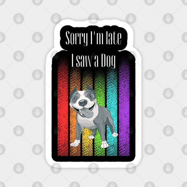 Sorry I'm late I saw a Dog ! Magnet by Barts Arts