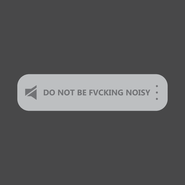 Do Not Be Fuvcking Noisy by BELLASOUND