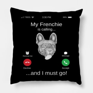 My Frenchie is calling and i must go funny French Buldog lovers Pillow