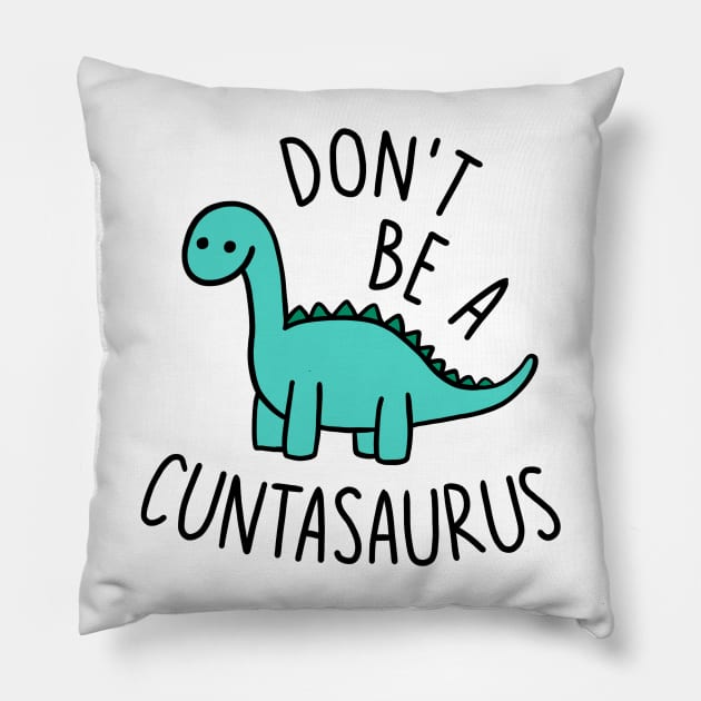 Don't Be a Cuntasaurus Pillow by xyzstudio