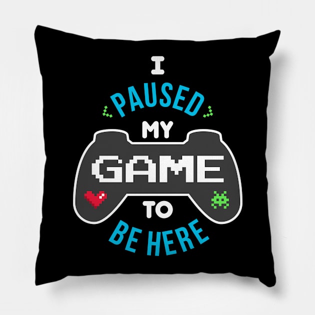 I Paused My Game to be Here Pillow by VomHaus