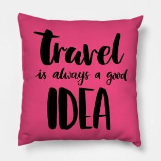 Travel Is Always A Good Idea Pillow