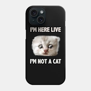 I'm Here Live I'm Not A Cat Phone Case