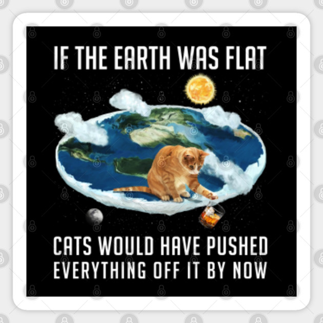 If The Earth Was Flat Cats Flat Earth Sticker Teepublic Au