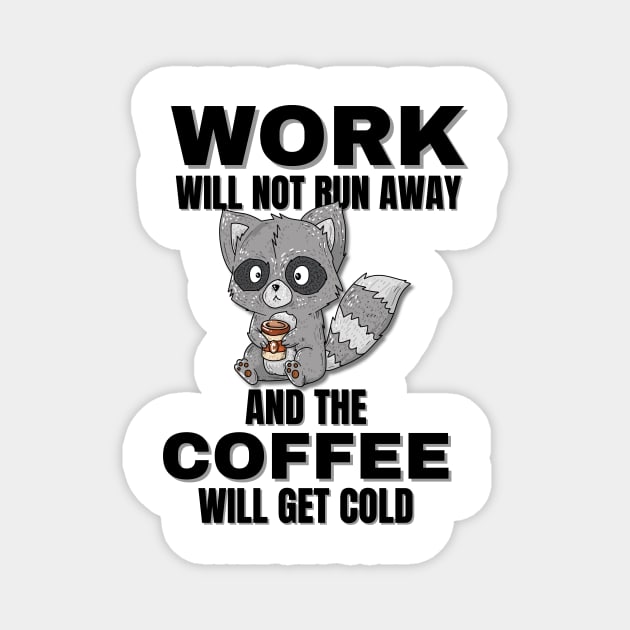 Raccoon Quotes, Work Will Not Run Away and the Coffee Will Get Cold Magnet by DesingHeven