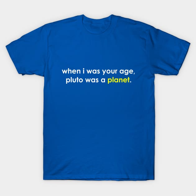 When I Was Your Age Pluto Was A PLanet T-Shirt When I Was Your Age Pluto Was A PLanet T-Shirt