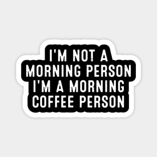 I'm Not a Morning Person I'm a Morning Coffee Person Magnet