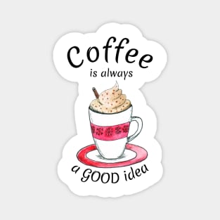 Coffee is always a good idea Magnet