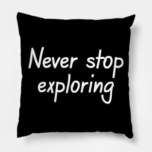 Never Stop Exploring Pillow