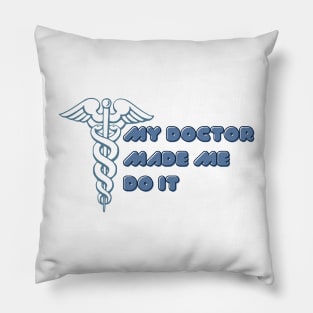 My Doctor Made Me Do It Pillow