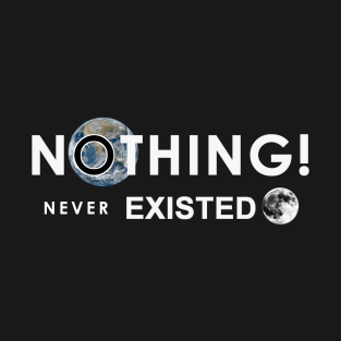 Nothing Never Existed Science Question T-Shirt