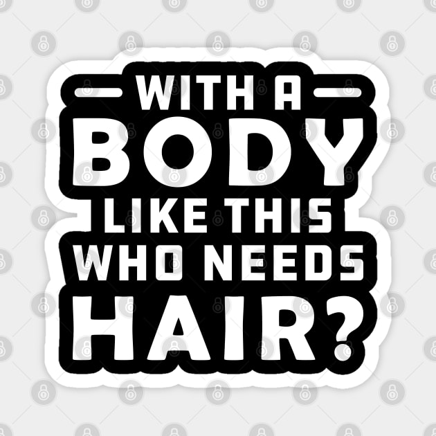 Bald - A body like this who needs Hair? Magnet by KC Happy Shop