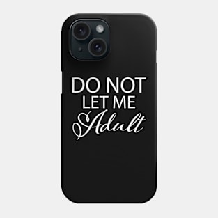 Do Not Let Me Adult Phone Case