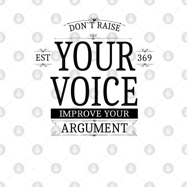 Don`t raise your voice, improve your argument by FlyingWhale369