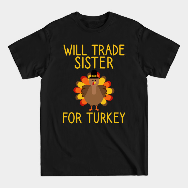 Discover Will Trade Sister For Turkey Thanksgiving - Will Trade Sister For Turkey - T-Shirt