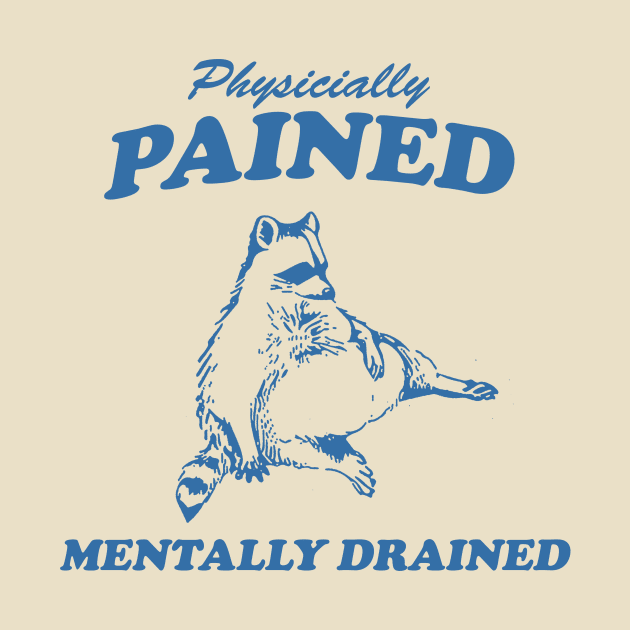 Physicially Pained Mentally Drained Graphic T Shirt, Unisex Funny Retro Shirt, Funny Meme T Shirt, Vintage Raccoon Shirt by Justin green