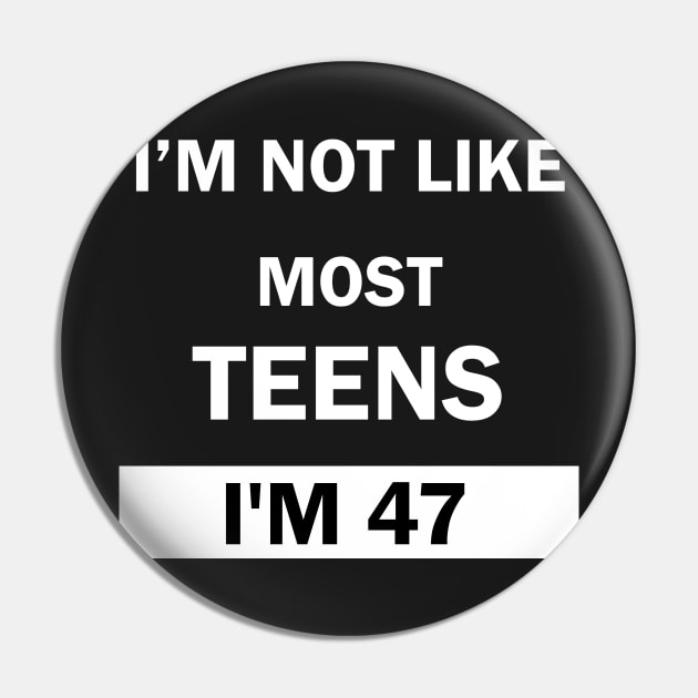 Im Not Like Most Teens I'm 47 Pin by creativeshirts