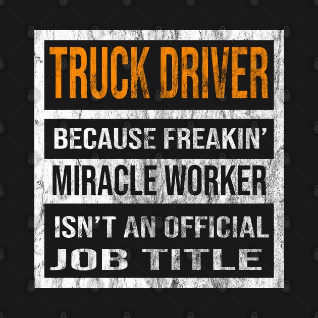 Truck Driver Because Freaking Miracle Worker Is Not An Official Job Title by familycuteycom