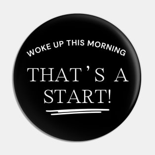 Funny Motivational Woke Up This Morning.....That's A Start Pin