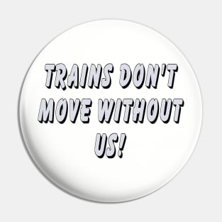 Trains don’t move without us Pin