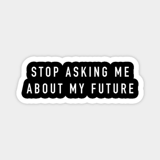 Stop asking me about my future Magnet