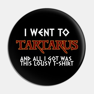 I Went To Tartarus And All I Got Was This Lousy T-shirt Pin