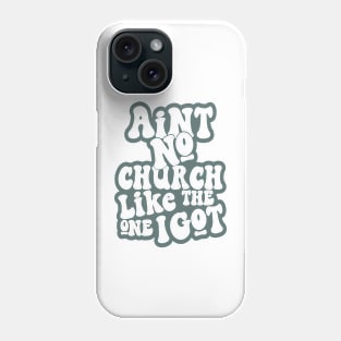 Aint No Church Like The One I Got Phone Case