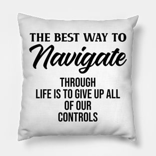 The best way to navigate through life is to give up all of our controls Pillow