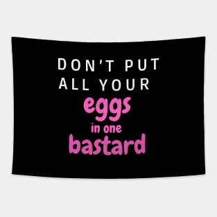 Don’t put all your eggs In one bastard Tapestry