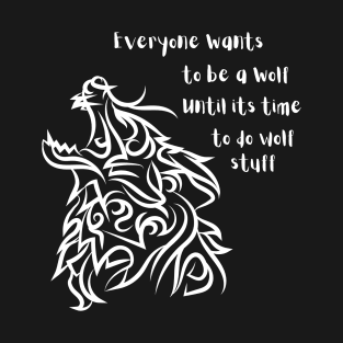 Everyone wants to be a wolf T-Shirt