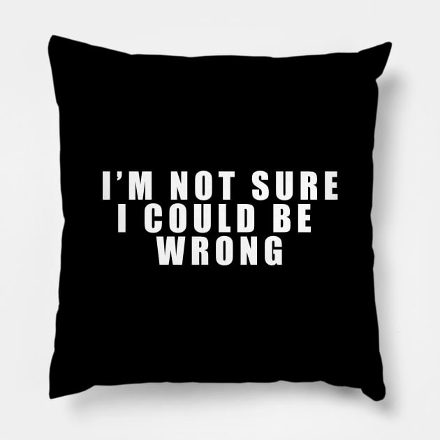 I'm not sure I could be wrong Pillow by Thedesignstuduo