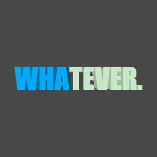 whatever. T-Shirt