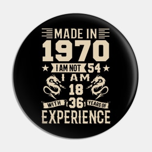 Made In 1970 I Am Not 54 I Am 18 With 36 Years Of Experience Pin