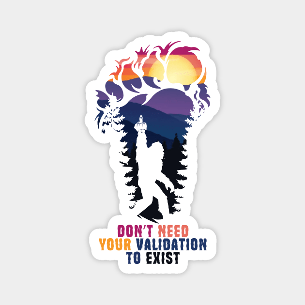 Don't Need Your Validation Bigfoot Sasquatch Magnet by The WYLD Tribe