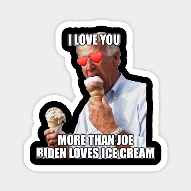 I Love You More Than Joe Biden Loves Ice Cream Magnet by Second Wave Apparel