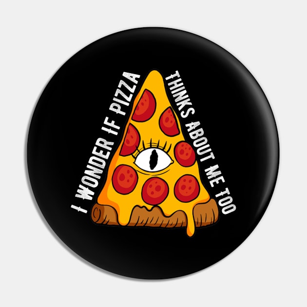 I Wonder If Pizza Thinks About Me Too Pin by ZenCloak