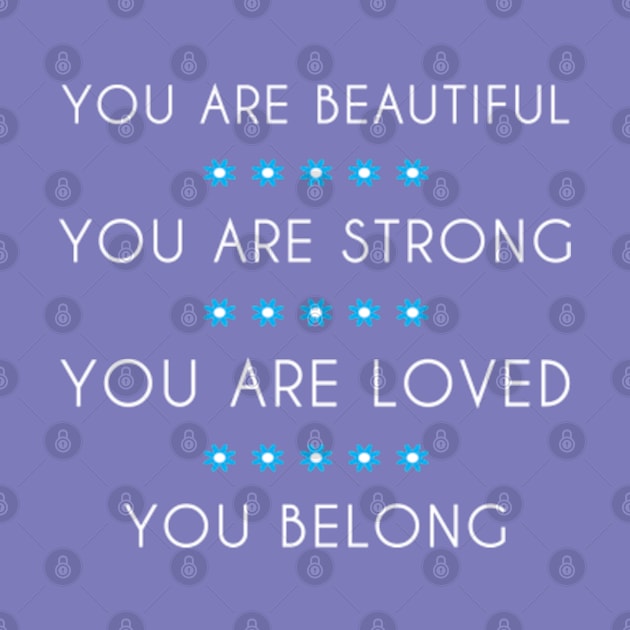 You Are Loved You Belong - Positive Women Quotes. by Emma Creation