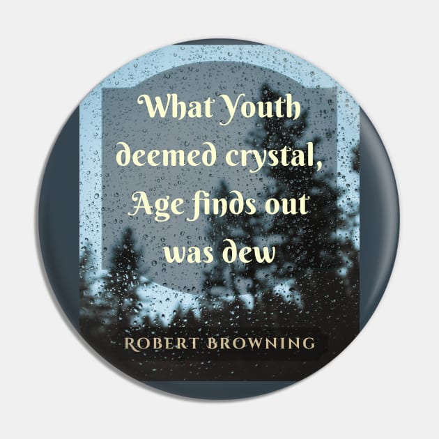 Robert Browning quote: What Youth deemed crystal, Age finds out was dew. Pin by artbleed