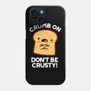 Crumb On Don't Be Crusty Cute Bread Pun Phone Case