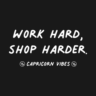 Work hard shop harder Capricorn mean funny quote quotes zodiac astrology signs horoscope T-Shirt