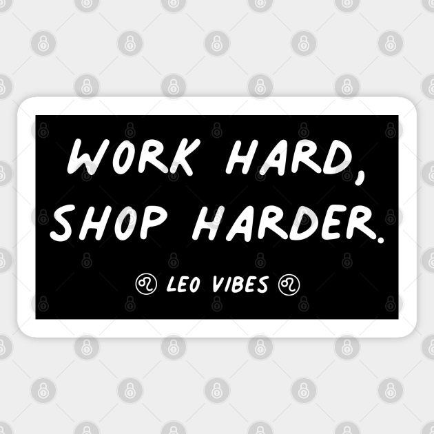 Work hard shop harder Leo quote quotes zodiac astrology signs ...